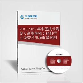 技术陶瓷(新型陶瓷)材料行业报告_2013-2017年中国技术陶瓷(新型陶瓷)材料行业调查及市场前景预测报告_中商情报网
